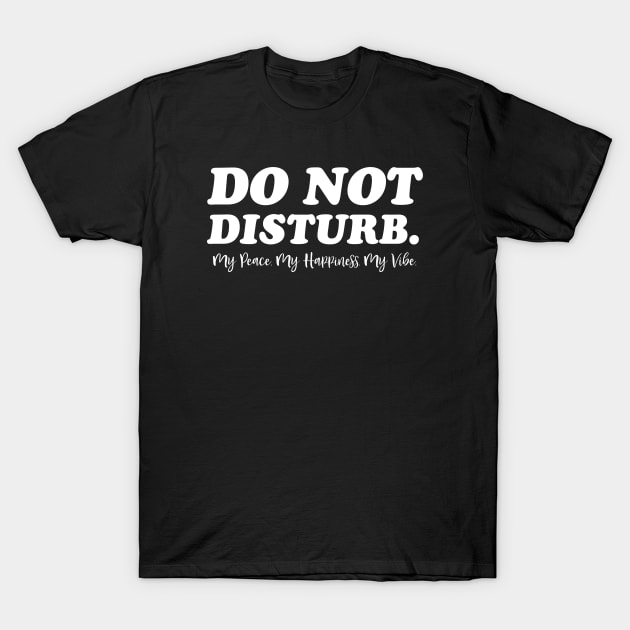 Do Not Disturb, my peace, my vibe. Funny Quote T-Shirt by UrbanLifeApparel